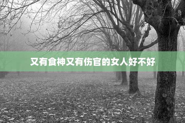又有食神又有伤官的女人好不好
