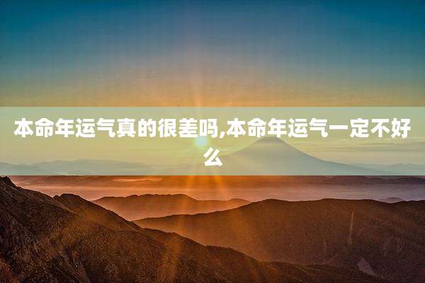 本命年运气真的很差吗,本命年运气一定不好么