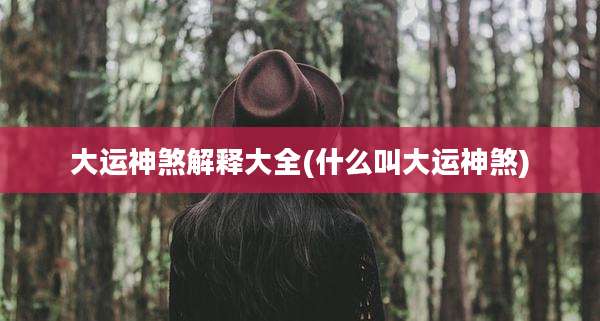 大运神煞解释大全(什么叫大运神煞)