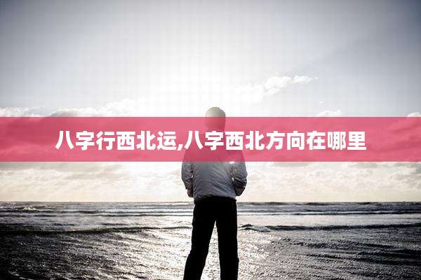 八字行西北运,八字西北方向在哪里