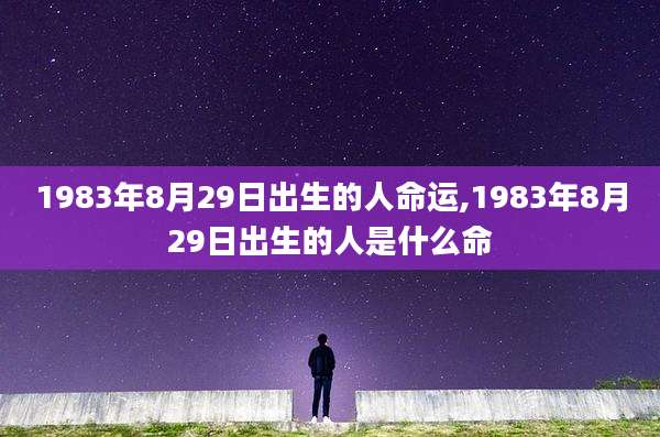 1983年8月29日出生的人命运,1983年8月29日出生的人是什么命