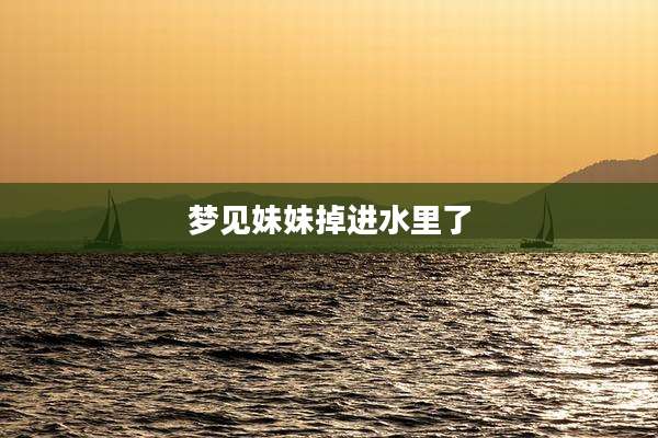 梦见妹妹掉进水里了