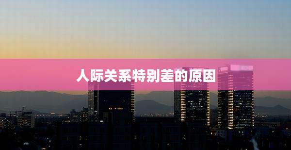 人际关系特别差的原因