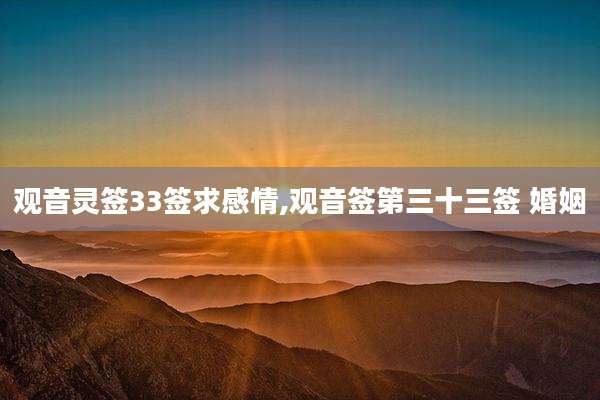 观音灵签33签求感情,观音签第三十三签 婚姻