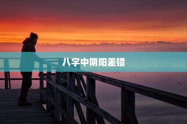 八字中阴阳差错
