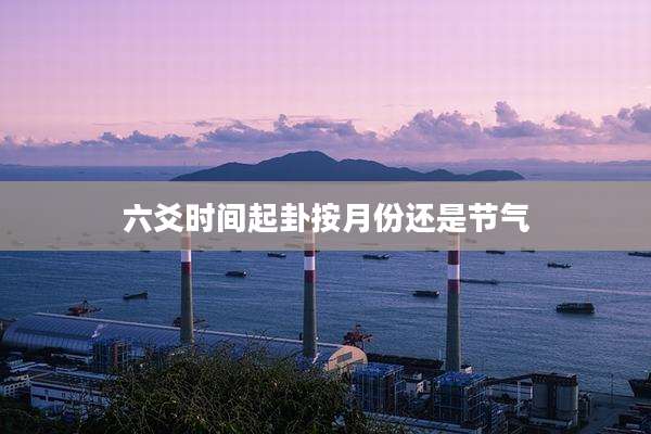 六爻时间起卦按月份还是节气