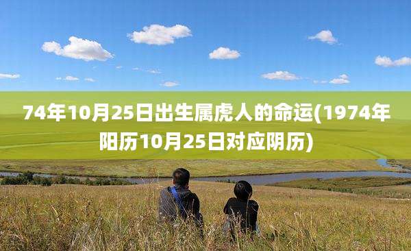 74年10月25日出生属虎人的命运(1974年阳历10月25日对应阴历)