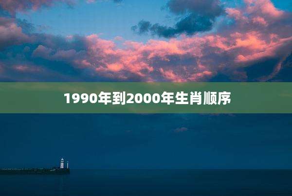 1990年到2000年生肖顺序