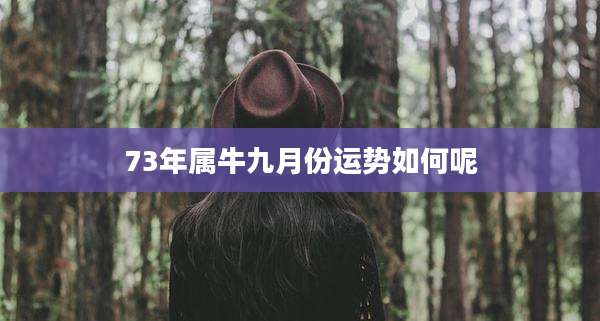 73年属牛九月份运势如何呢