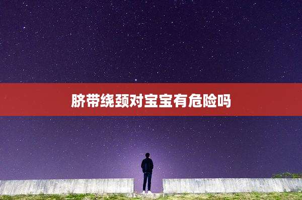 脐带绕颈对宝宝有危险吗