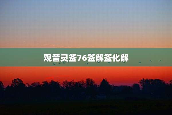 观音灵签76签解签化解