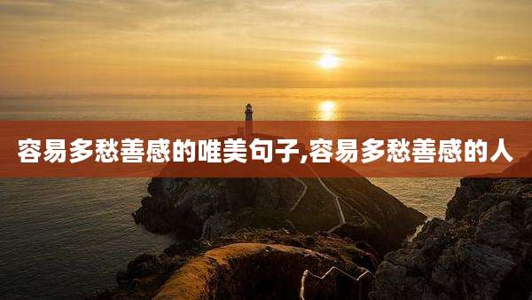 容易多愁善感的唯美句子,容易多愁善感的人
