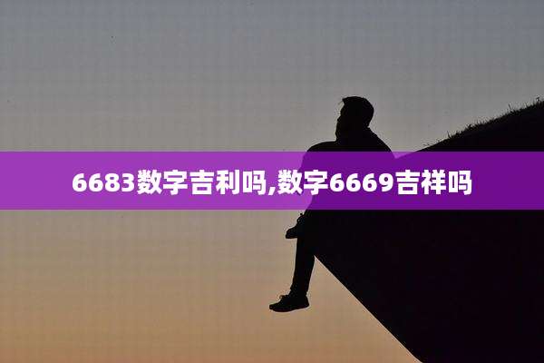 6683数字吉利吗,数字6669吉祥吗
