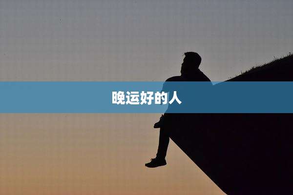 晚运好的人