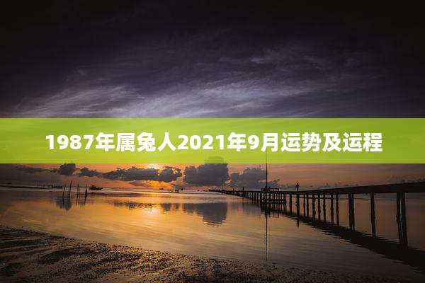 1987年属兔人2021年9月运势及运程