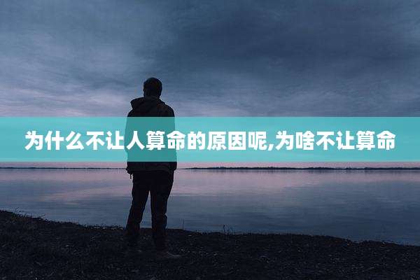 为什么不让人算命的原因呢,为啥不让算命