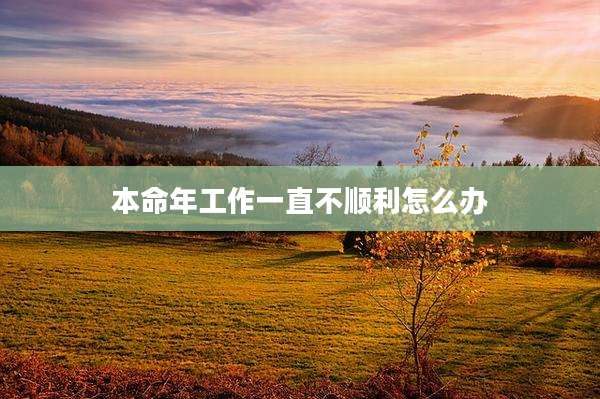 本命年工作一直不顺利怎么办