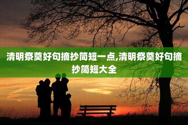 清明祭奠好句摘抄简短一点,清明祭奠好句摘抄简短大全