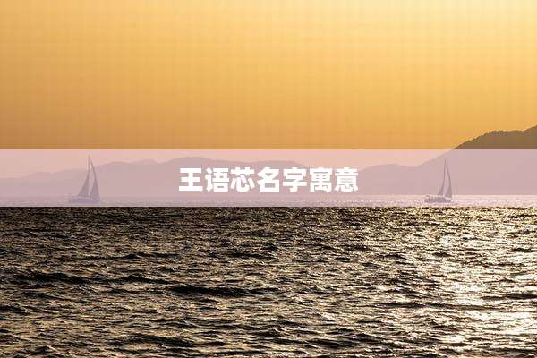 王语芯名字寓意