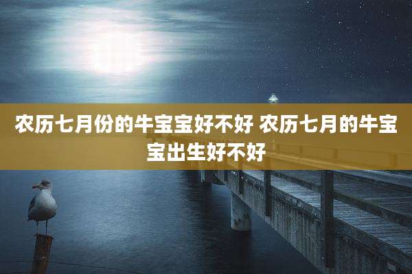 农历七月份的牛宝宝好不好 农历七月的牛宝宝出生好不好
