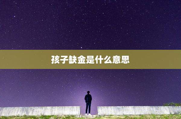 孩子缺金是什么意思