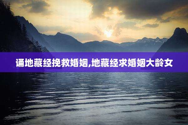 诵地藏经挽救婚姻,地藏经求婚姻大龄女