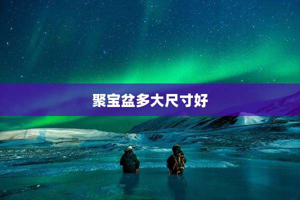 聚宝盆多大尺寸好