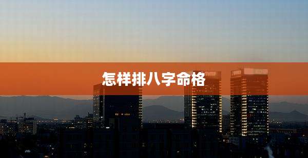 怎样排八字命格