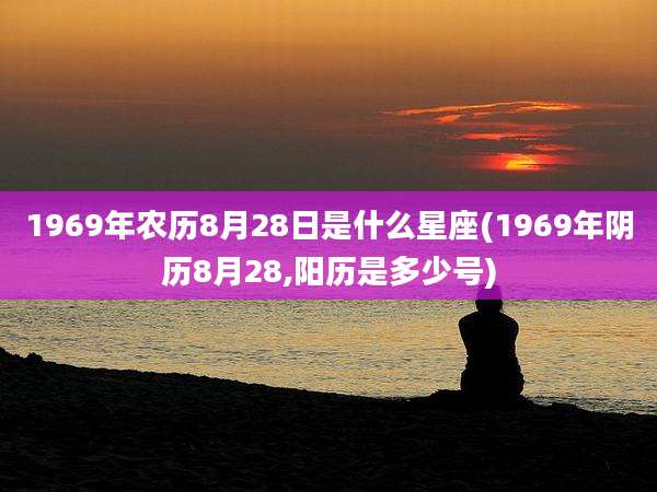 1969年农历8月28日是什么星座(1969年阴历8月28,阳历是多少号)