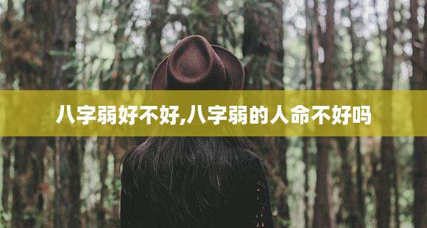 八字弱好不好,八字弱的人命不好吗