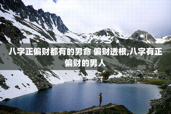 八字正偏财都有的男命 偏财透根,八字有正偏财的男人