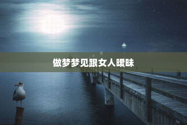 做梦梦见跟女人暧昧