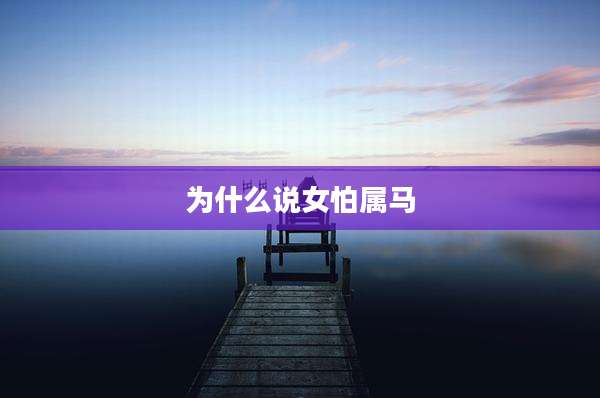 为什么说女怕属马