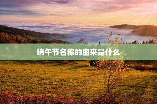 端午节名称的由来是什么
