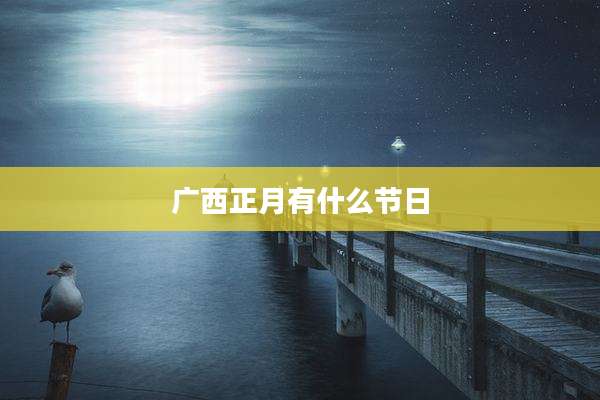 广西正月有什么节日