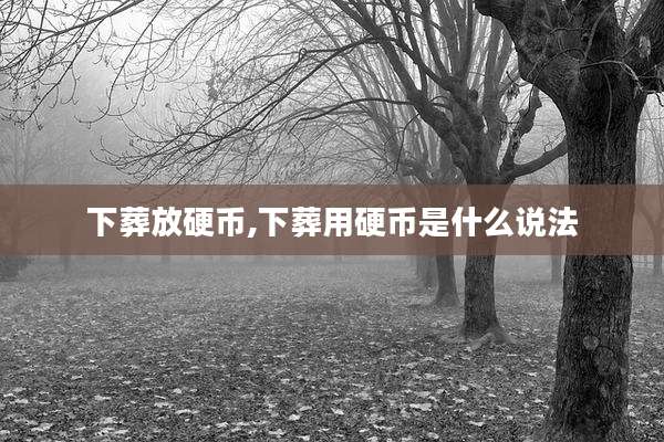 下葬放硬币,下葬用硬币是什么说法