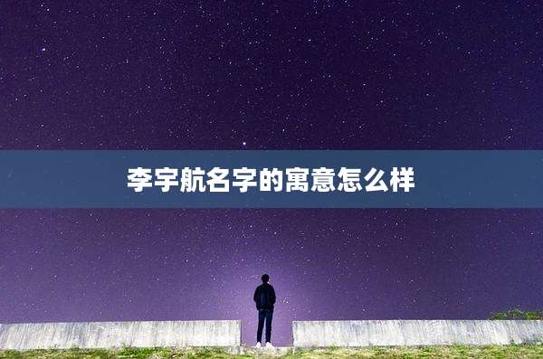 李宇航名字的寓意怎么样