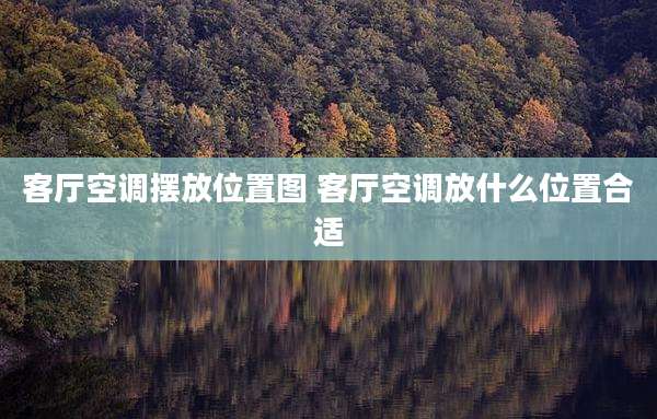 客厅空调摆放位置图 客厅空调放什么位置合适
