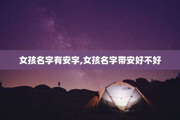 女孩名字有安字,女孩名字带安好不好