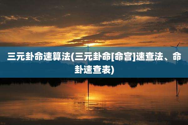 三元卦命速算法(三元卦命[命宫]速查法、命卦速查表)