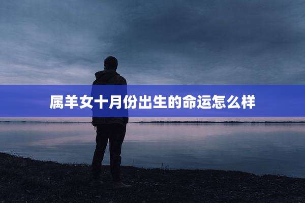 属羊女十月份出生的命运怎么样