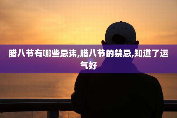 腊八节有哪些忌讳,腊八节的禁忌,知道了运气好