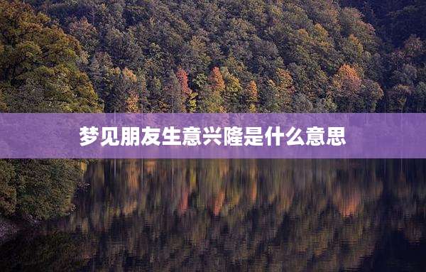 梦见朋友生意兴隆是什么意思