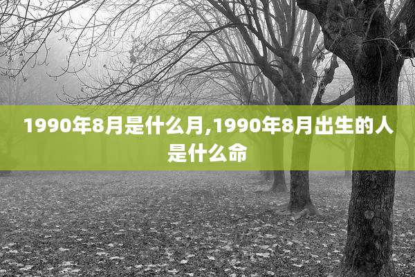 1990年8月是什么月,1990年8月出生的人是什么命
