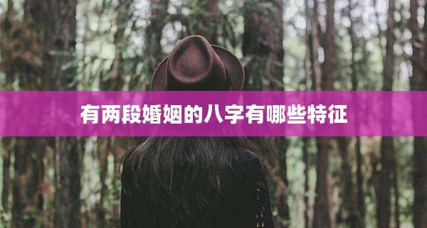 有两段婚姻的八字有哪些特征