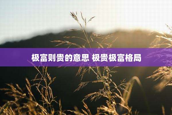 极富则贵的意思 极贵极富格局
