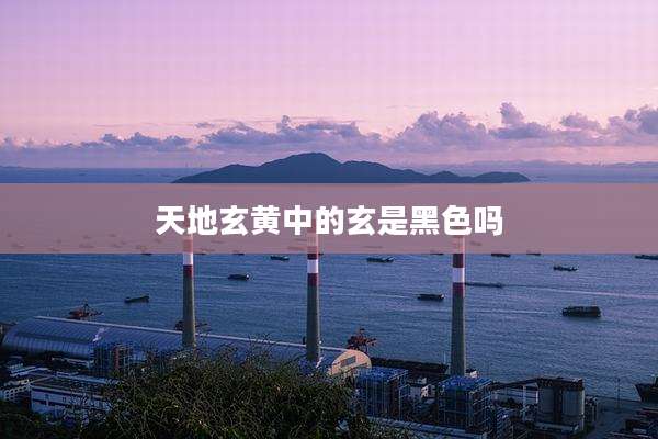 天地玄黄中的玄是黑色吗