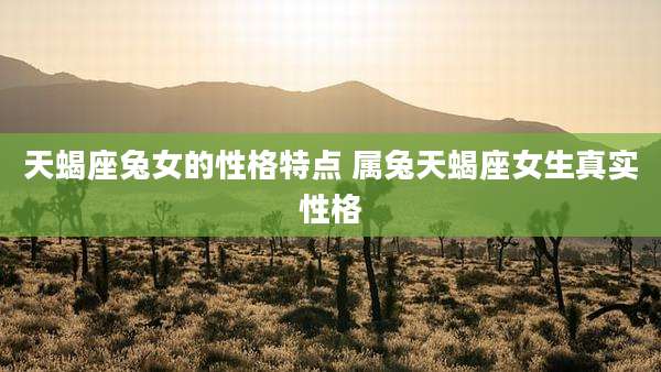 天蝎座兔女的性格特点 属兔天蝎座女生真实性格