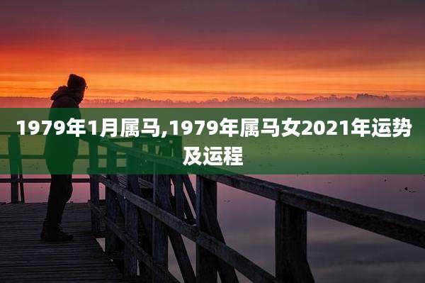 1979年1月属马,1979年属马女2021年运势及运程