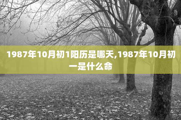 1987年10月初1阳历是哪天,1987年10月初一是什么命
